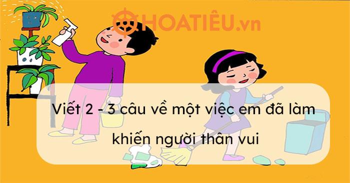 Viết 2 - 3 câu về một việc em đã làm khiến người thân vui (15 mẫu)