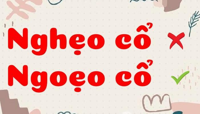 Nghẹo cổ hay ngoẹo cổ từ nào mới đúng chính tả?