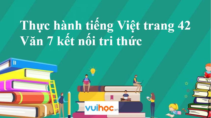 Thực hành tiếng Việt trang 42| Văn 7 kết nối tri thức