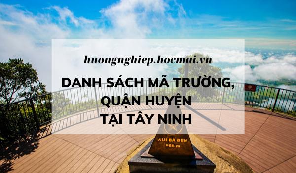 Hồ sơ thi tốt nghiệp THPT: Tất cả các mã trường, mã quận huyện tại Tây Ninh