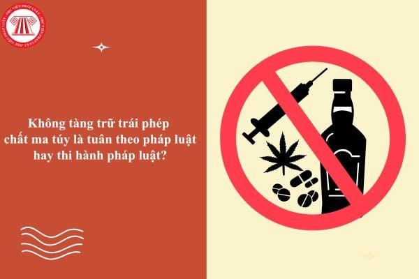 Kinh tế và Pháp luật 10 CTST Bài 19 trang 132: Không tàng trữ trái phép chất ma túy là tuân theo pháp luật hay thi hành pháp luật?
