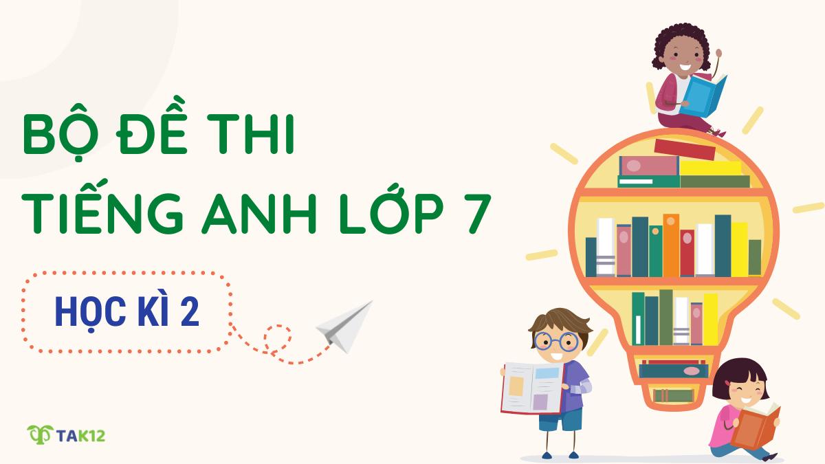 Trọn bộ đề thi tiếng Anh lớp 7 học kì 2