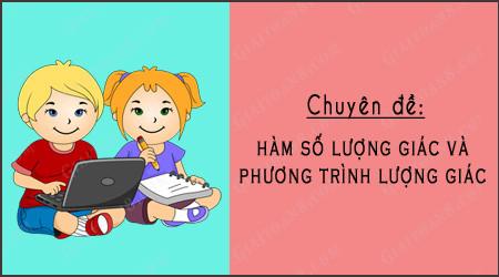 Bài tập toán lớp 11: Chuyên đề về hàm số lượng giác và PT lượng giác