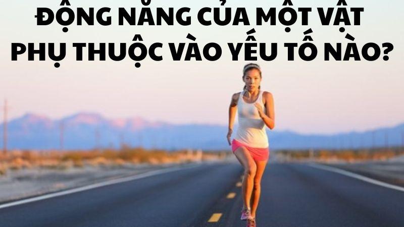 Động năng của một vật phụ thuộc vào yếu tố nào? Vật lý 10