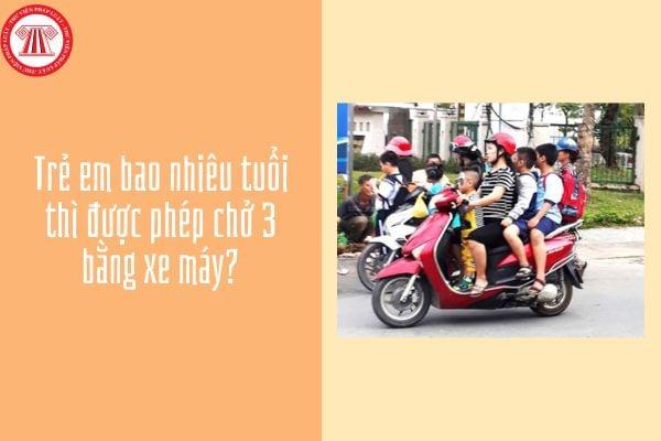 Trẻ em bao nhiêu tuổi thì được phép chở 3 bằng xe máy? Chở 3 bằng xe máy có trẻ em có bị phạt tiền không?