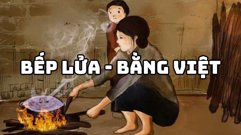Tác giả tác phẩm Bếp lửa Bằng Việt — tiểu sử và giá trị bài thơ