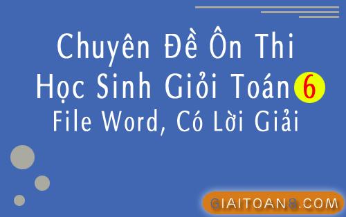 Chuyên đề ôn thi HSG Toán 6 sách mới, có file word, lời giải chi tiết