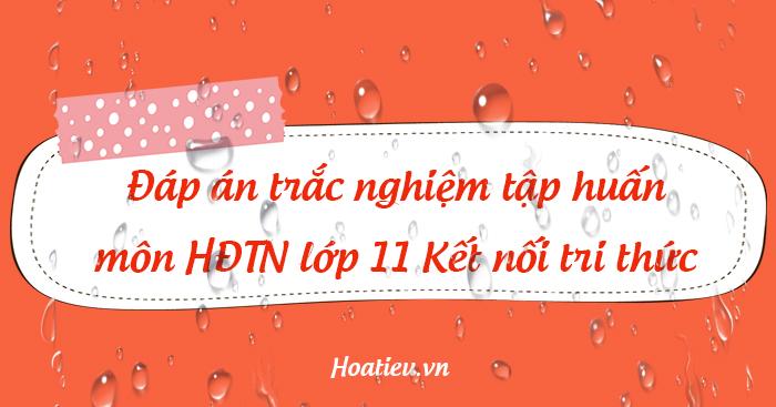 Đáp án tập huấn SGK môn Hoạt động trải nghiệm lớp 11 năm 2026